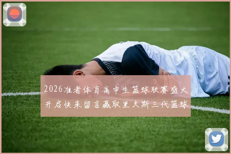 2026准者体育高中生篮球联赛盛大开启快来留言赢取里夫斯三代篮球鞋